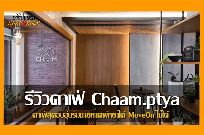 รีวิวคาเฟ่ Chaam.ptya คาเฟ่สุดอบอุ่นริมชายหาดพัทยาใต้ MoveOn ไม่ได้
