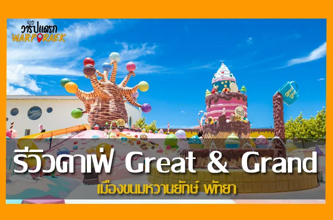 รีวิวคาเฟ่ Great & Grand Sweet Destination เมืองขนมหวานยักษ์ พัทยา