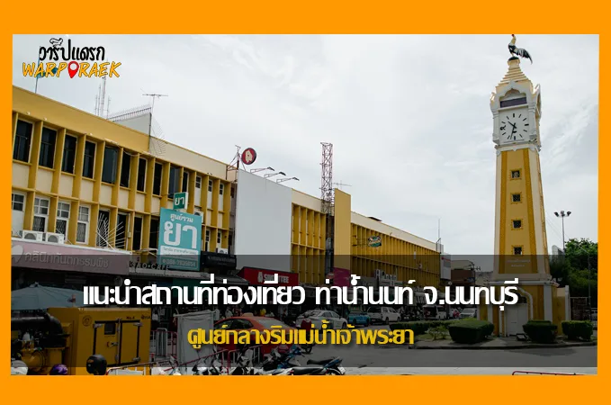 แนะนำสถานที่ท่องเที่ยว ท่าน้ำนนท์ จ.นนทบุรี ศูนย์กลางริมแม่น้ำเจ้าพระยา
