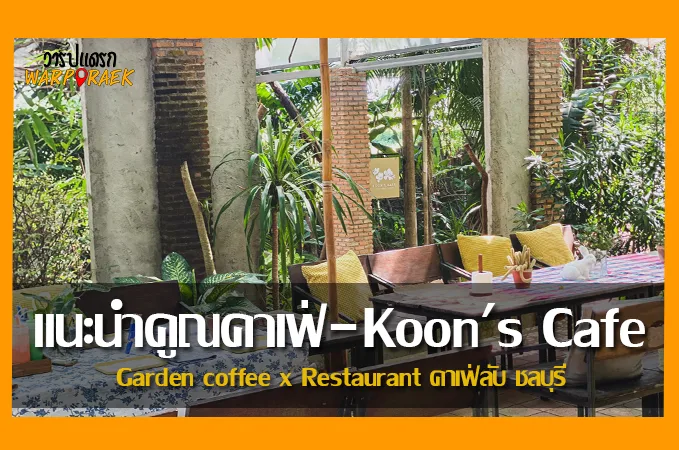 รีวิว คูณคาเฟ่-Koon’s Cafe Garden coffee x Restaurant คาเฟ่ลับ ชลบุรี