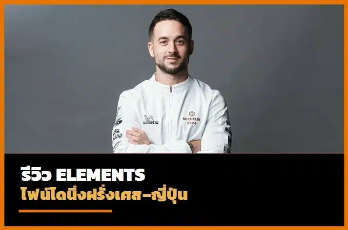 Elements, inspired by Ciel Bleu รีวิวไฟน์ไดนิ่งฝรั่งเศส–ญี่ปุ่น วิวกรุงเทพฯ