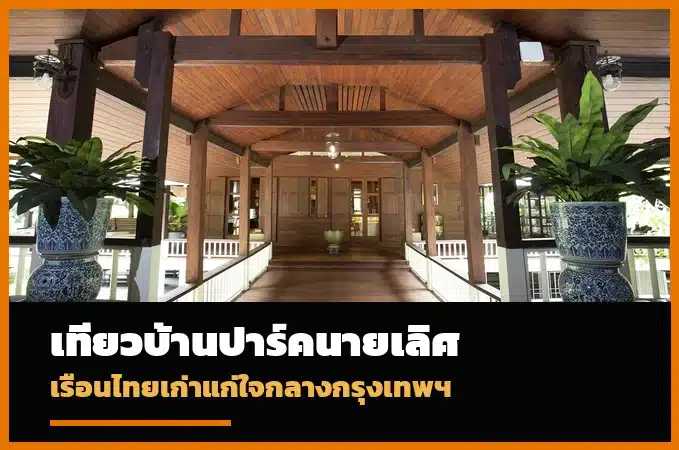 บ้านปาร์คนายเลิศ เรือนไทยโบราณใจกลางกรุงเทพ