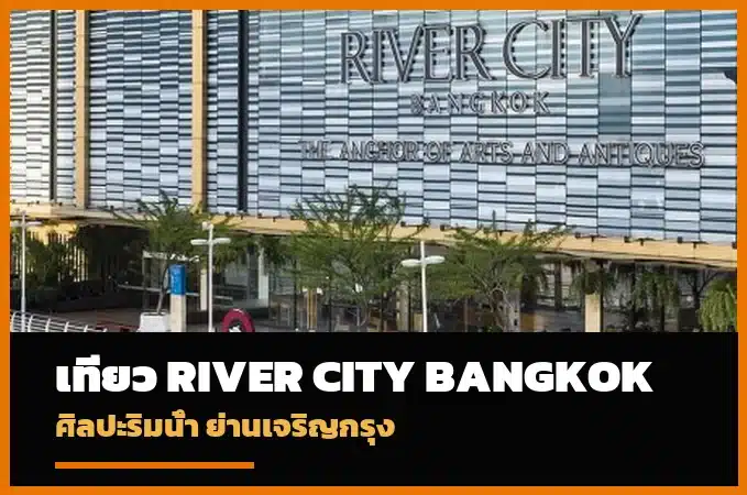 River City Bangkok ศูนย์ศิลปะริมน้ำย่านเจริญกรุง