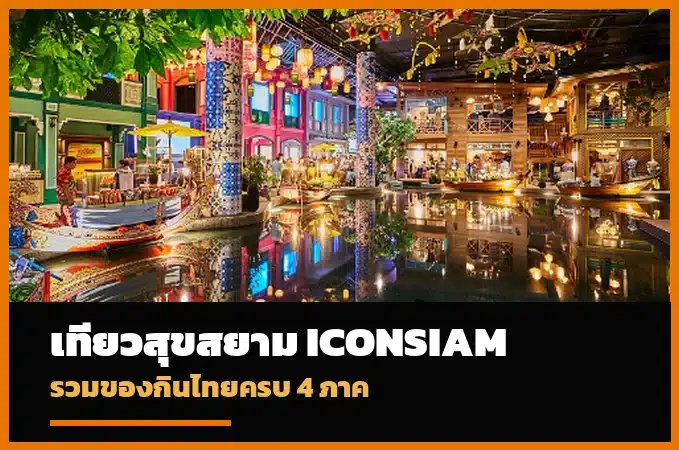 สุขสยาม ICONSIAM แหล่งรวมอาหารและวัฒนธรรมไทย 4 ภาค